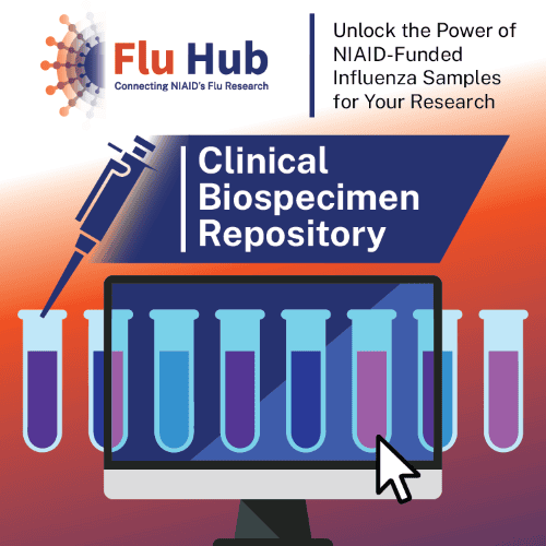 Unlock the power of NIAID-funded influenza samples for your research with the Flu Hub Clinical Biospecimen Repository.